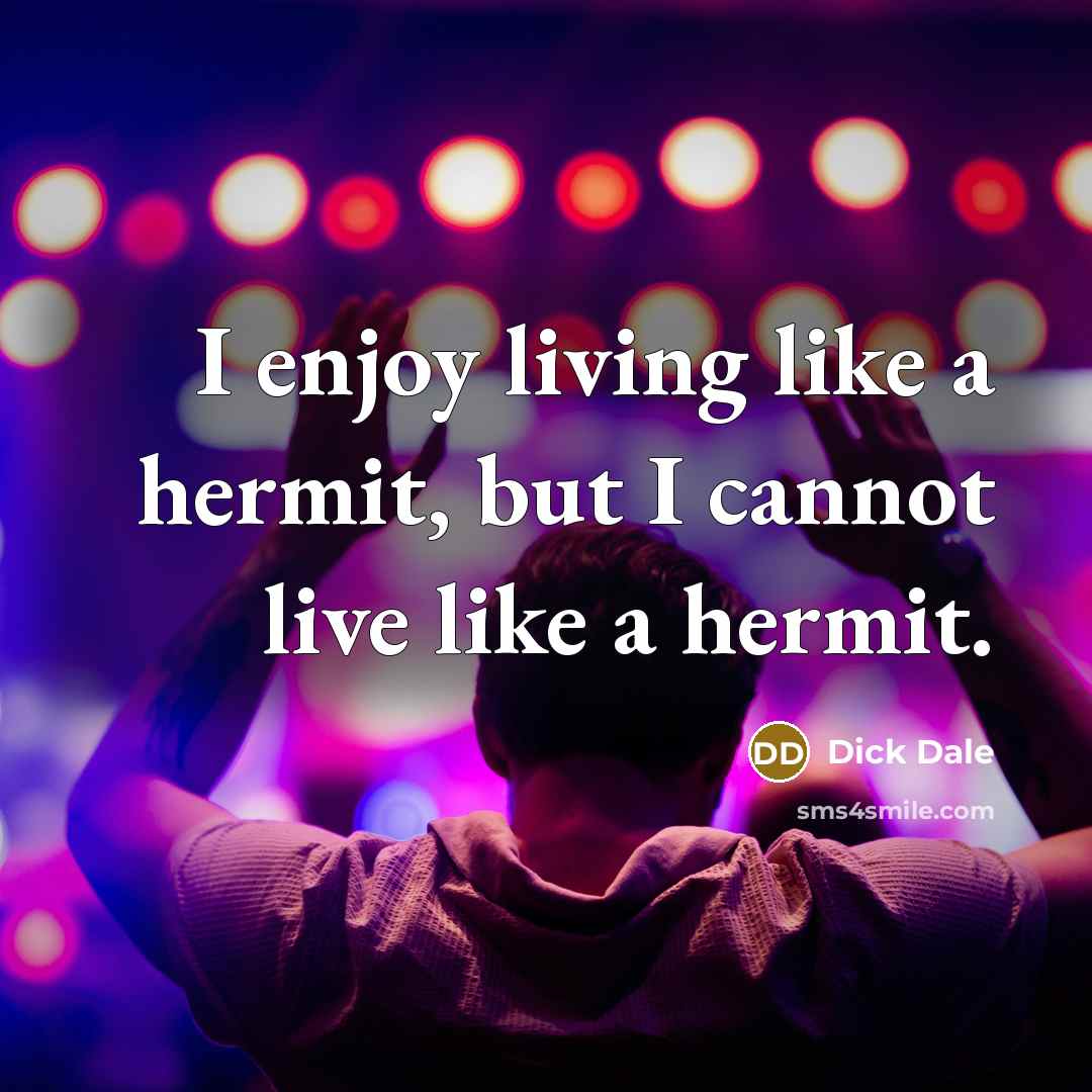 “I enjoy living like a hermit, but I cannot live…” quote by Dick Dale