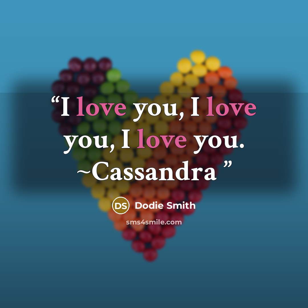 “I love you, I love you, I love you. ~Cassandra” quote by Dodie Smith