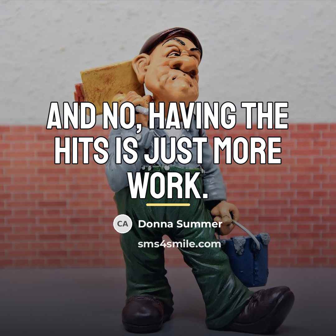 “And no, having the hits is just more work.…” quote by Donna Summer