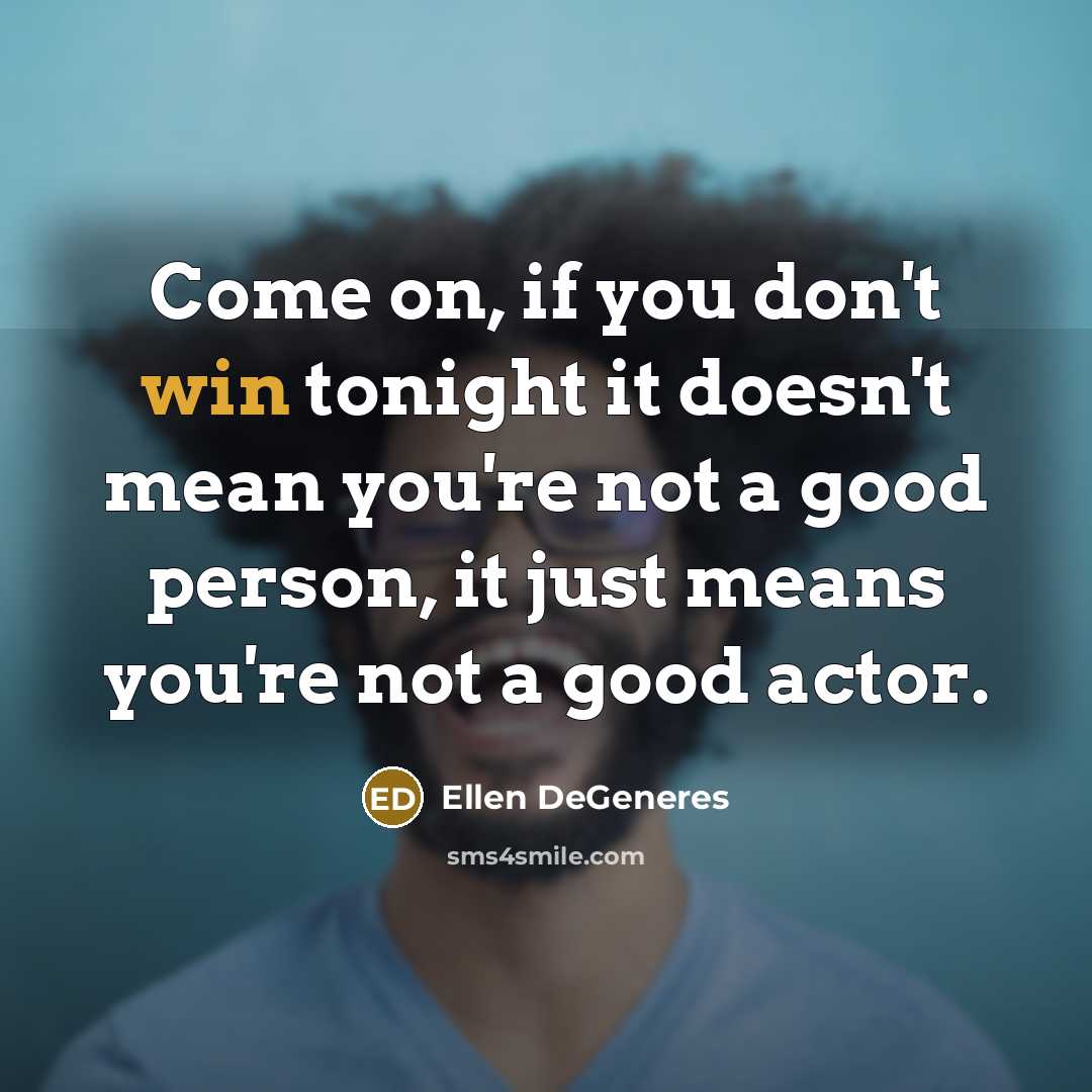 “Come on, if you don't win tonight it doesn't mean…” quote by Ellen DeGeneres