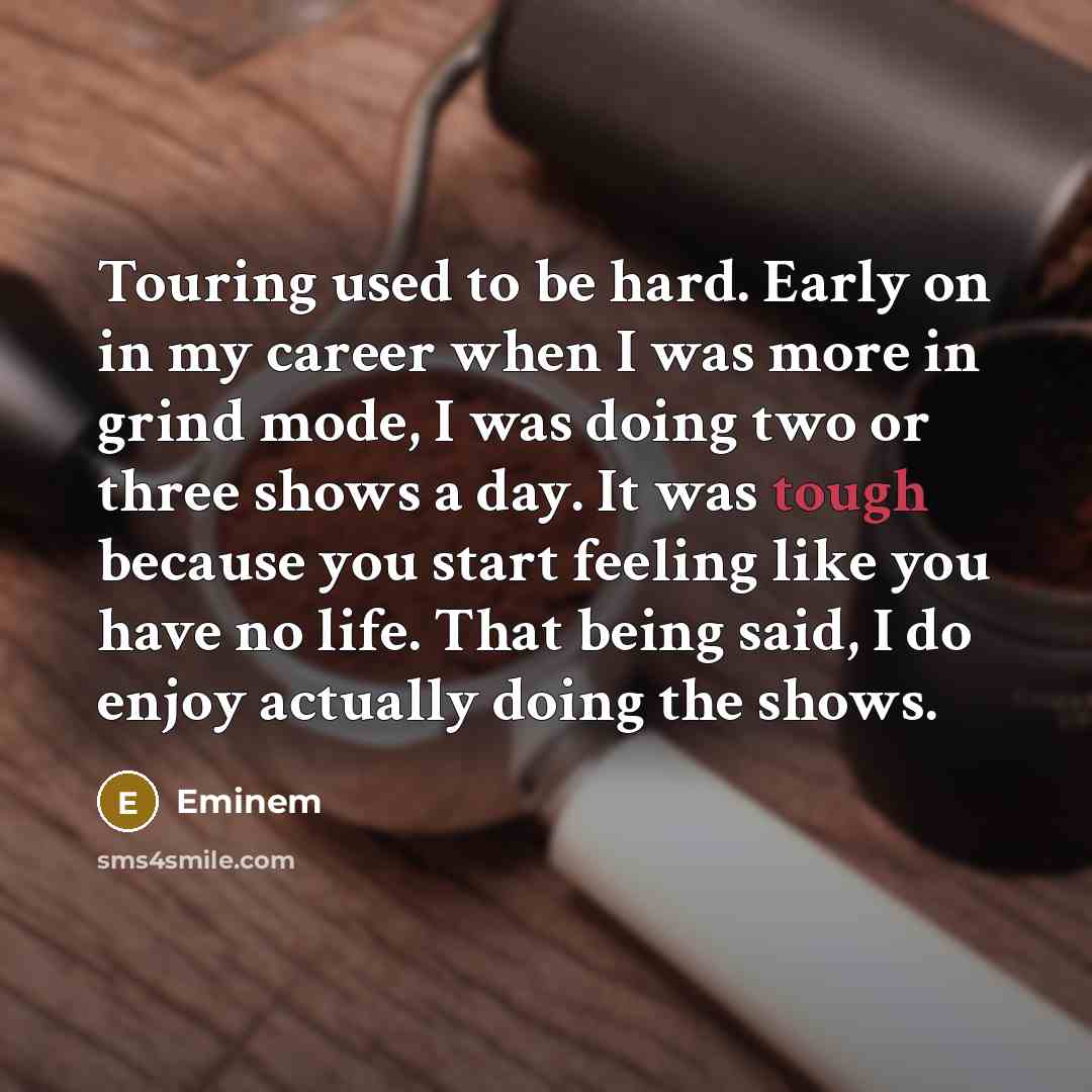 “Touring used to be hard. Early on in my career…” quote by Eminem