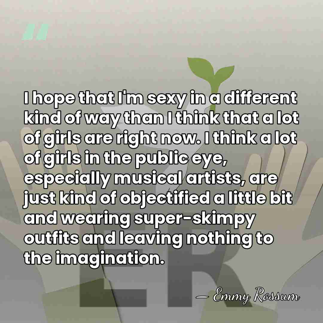 I hope that I'm sexy in a different kind of way than&hellip; - Emmy Rossum