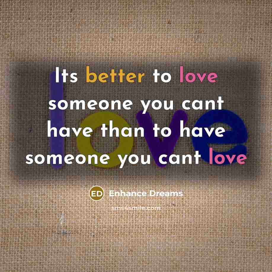 “Its better to love someone you cant have than to have someone you cant love” quote by Enhance Dreams