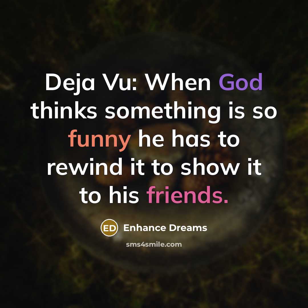 “Deja Vu: When God thinks something is so funny he has to rewind it to show it to his friends.” quote by Enhance Dreams