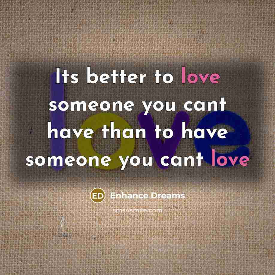 “Its better to love someone you cant have than to…” quote by Enhance Dreams