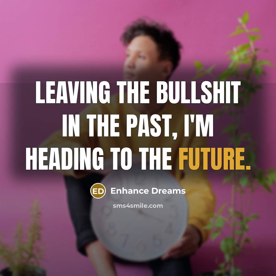“Leaving the bullshit in the past, I'm heading to the…” quote by Enhance Dreams