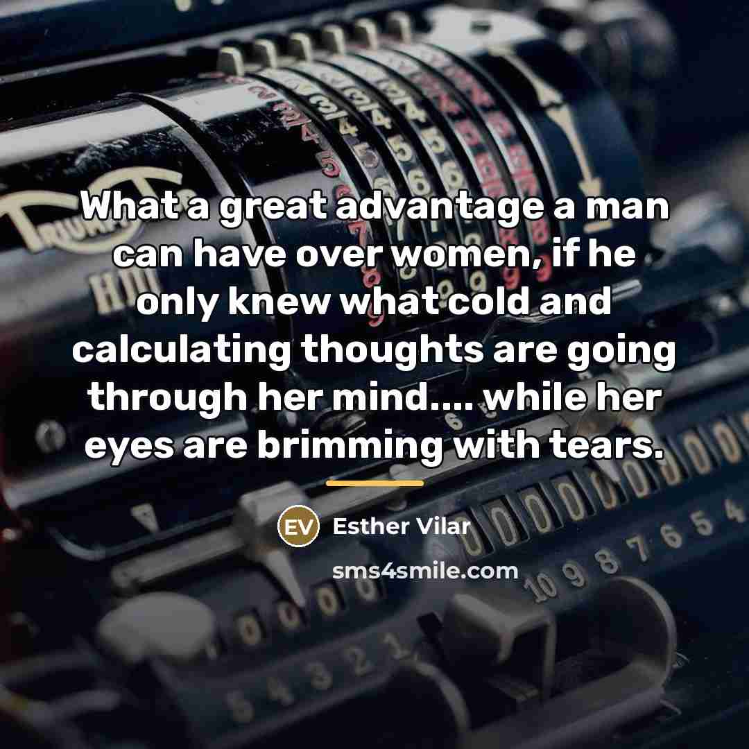 “What a great advantage a man can have over women,…” quote by Esther Vilar