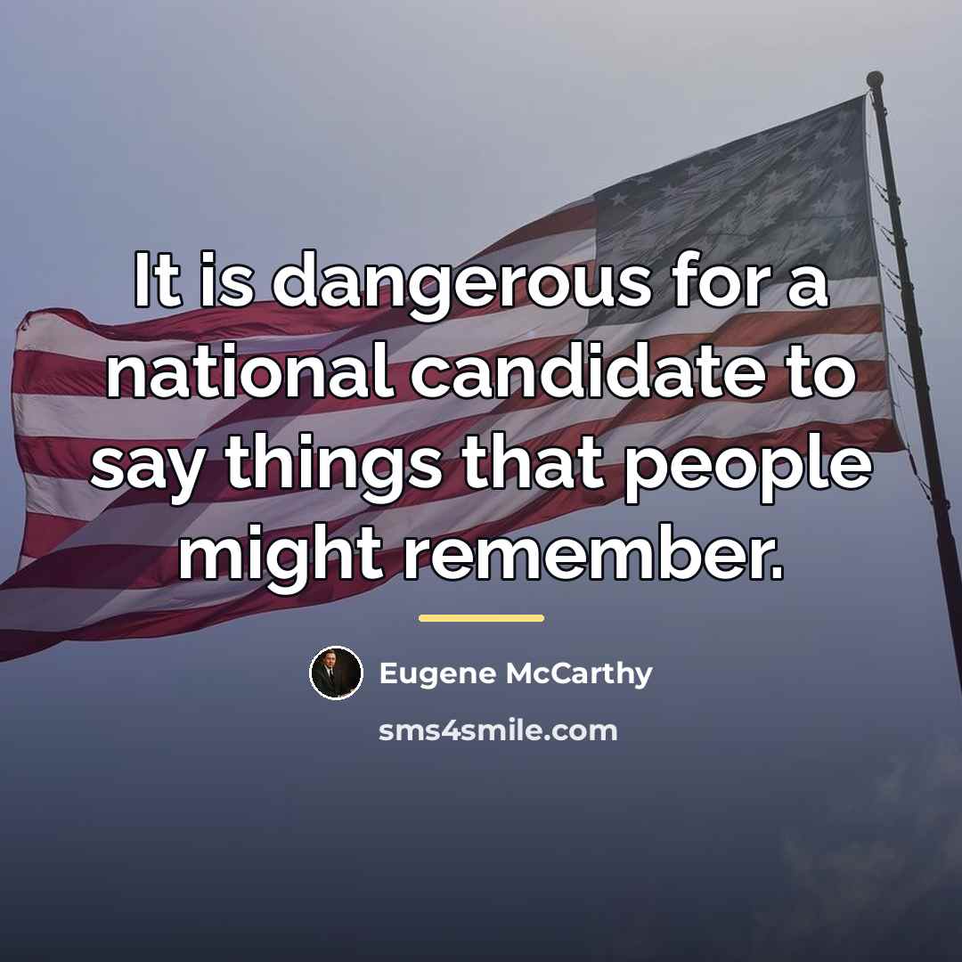 “It is dangerous for a national candidate to say things…” quote by Eugene McCarthy