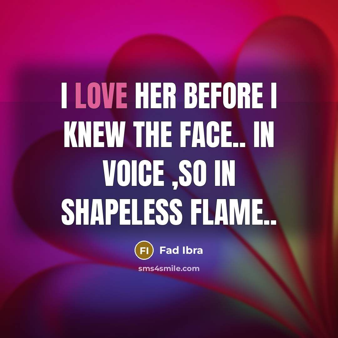 “I love her before I knew the face.. in voice ,so in shapeless flame..” quote by Fad Ibra
