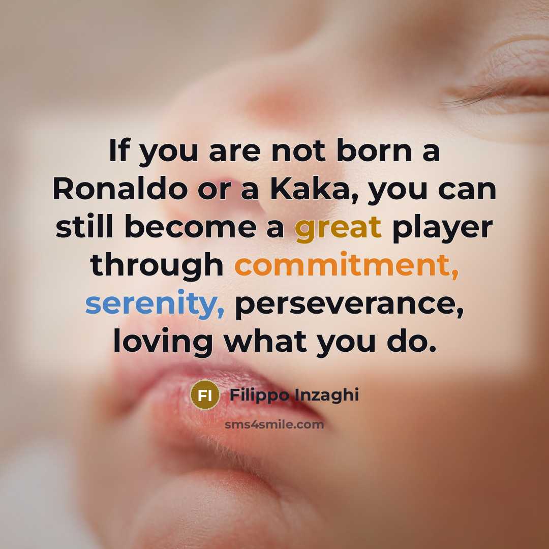 “If you are not born a Ronaldo or a Kaka,…” quote by Filippo Inzaghi