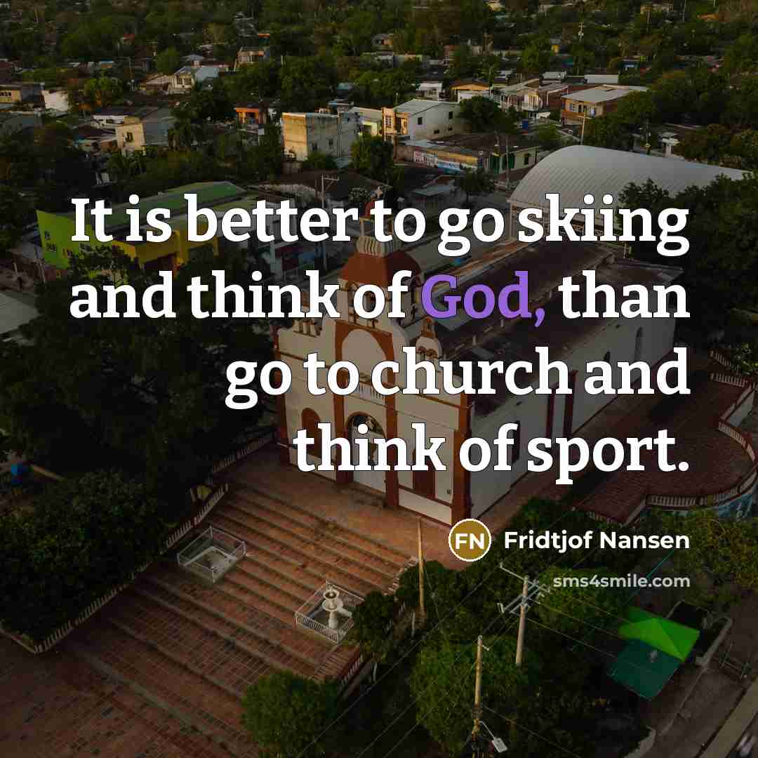 “It is better to go skiing and think of God,…” quote by Fridtjof Nansen