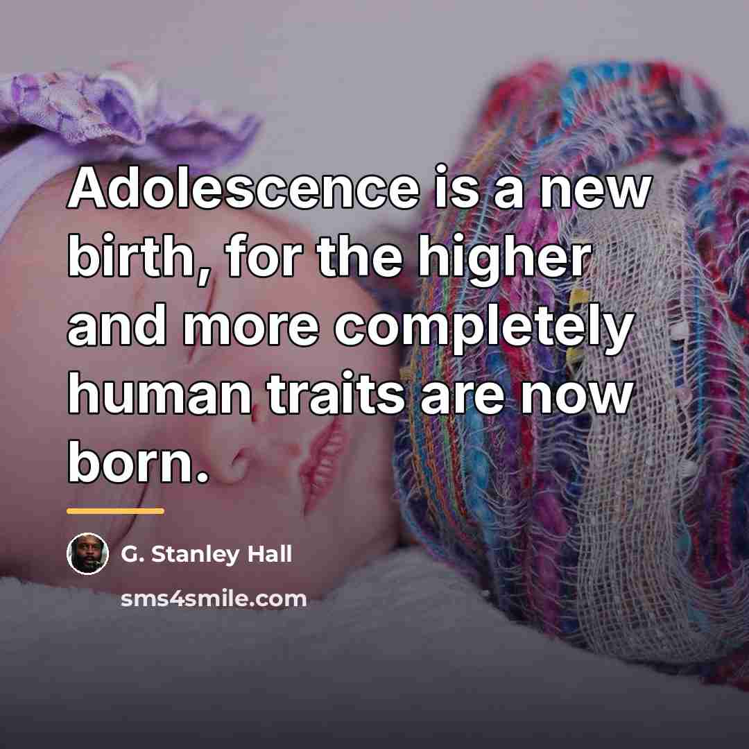 “Adolescence is a new birth, for the higher and more…” quote by G. Stanley Hall