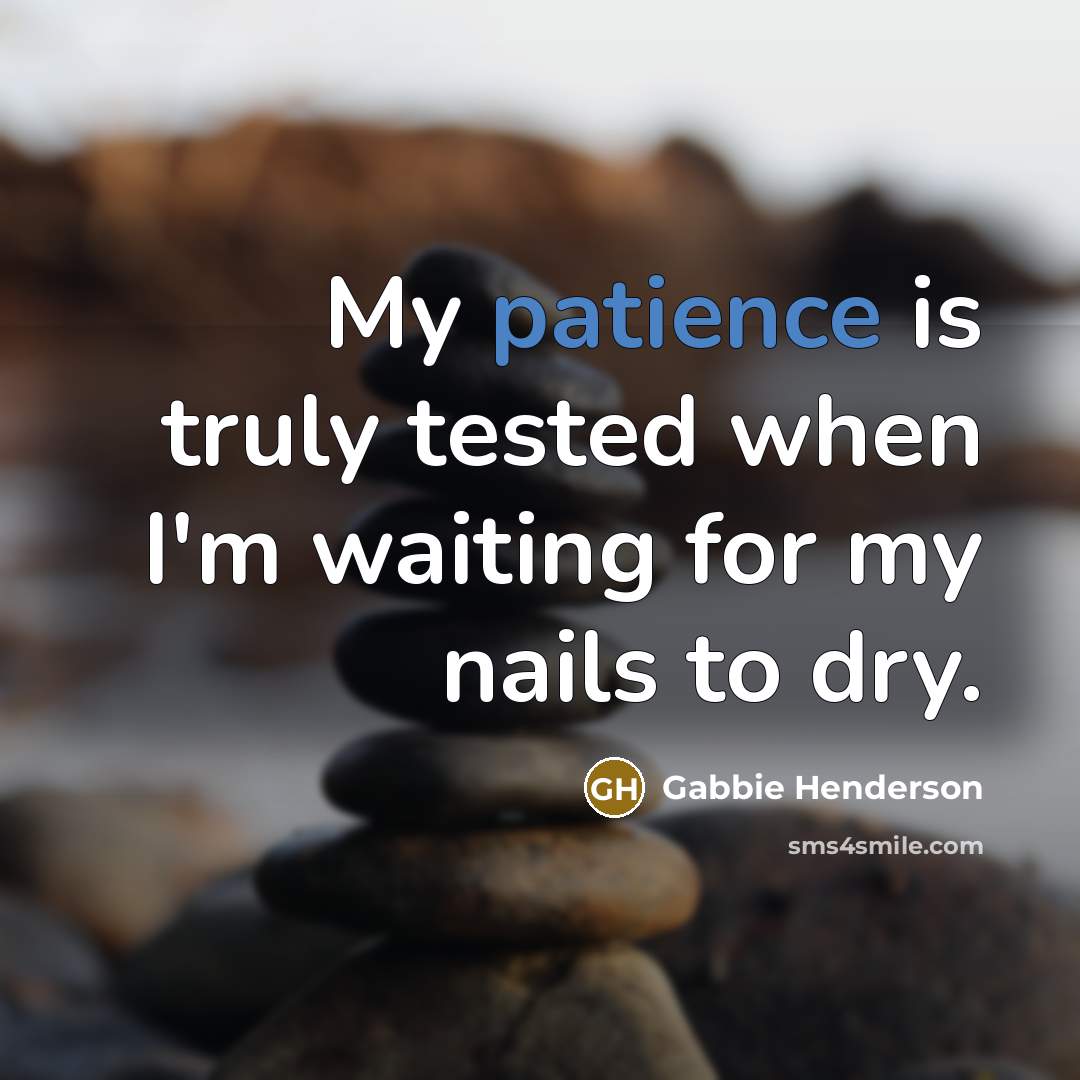 “My patience is truly tested when I'm waiting for my…” quote by Gabbie Henderson