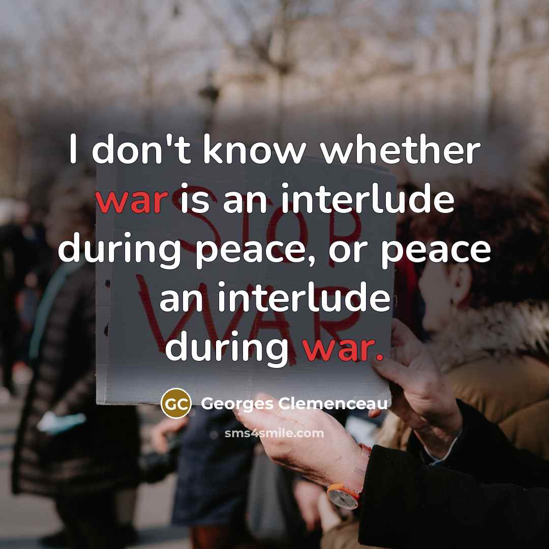 “I don't know whether war is an interlude during peace,…” quote by Georges Clemenceau