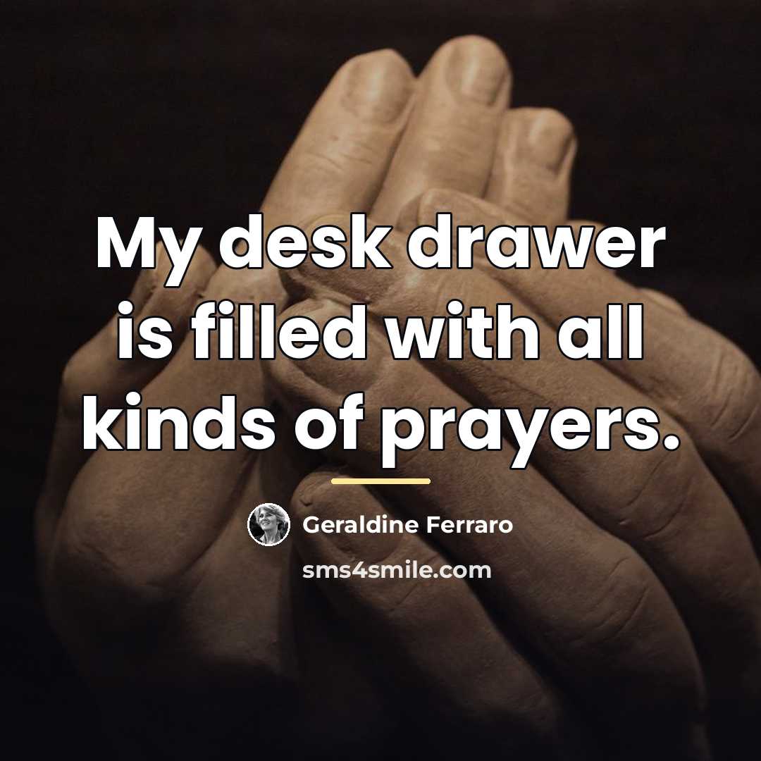 “My desk drawer is filled with all kinds of prayers.…” quote by Geraldine Ferraro