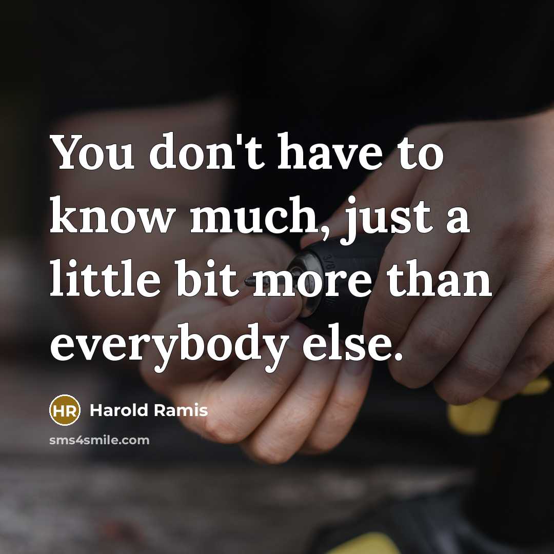 “You don't have to know much, just a little bit…” quote by Harold Ramis
