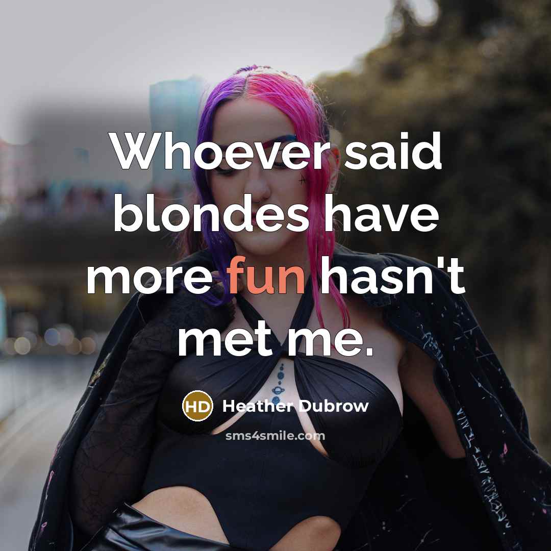 “Whoever said blondes have more fun hasn't met me.” quote by Heather Dubrow