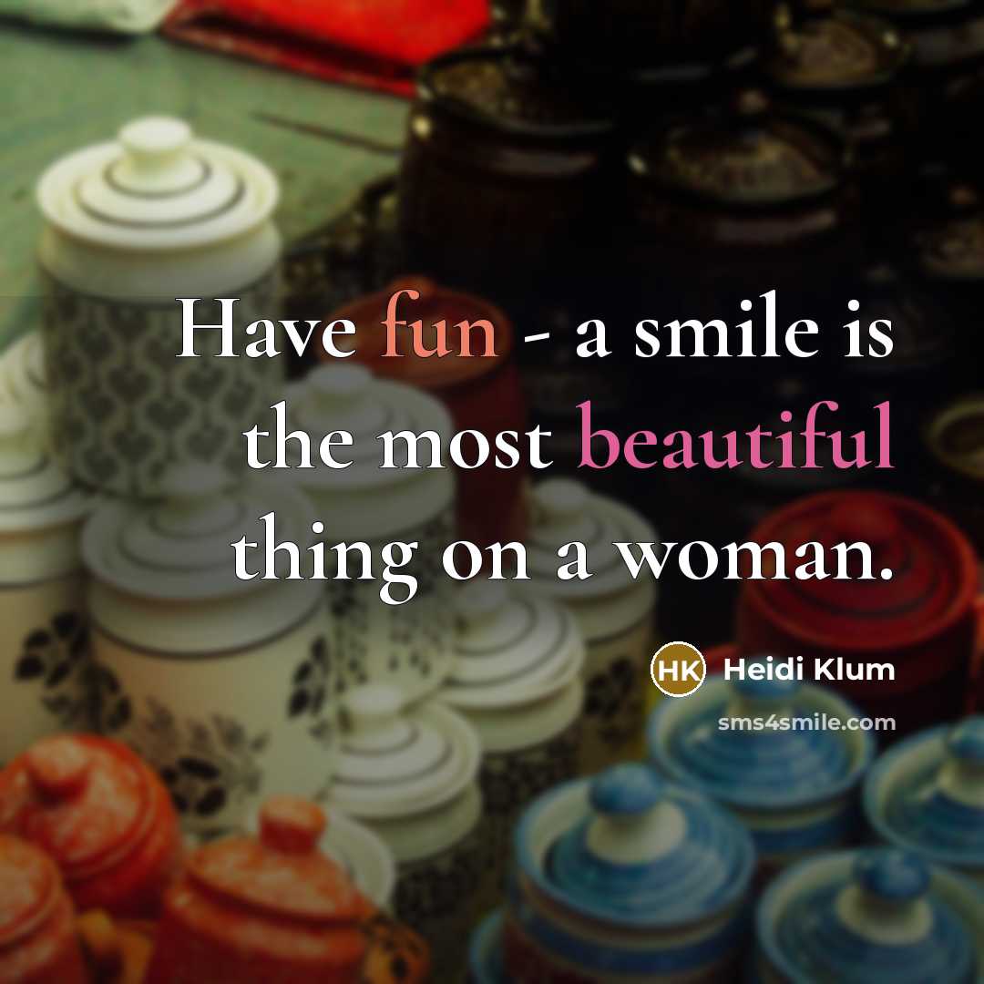 “Have fun - a smile is the most beautiful thing…” quote by Heidi Klum