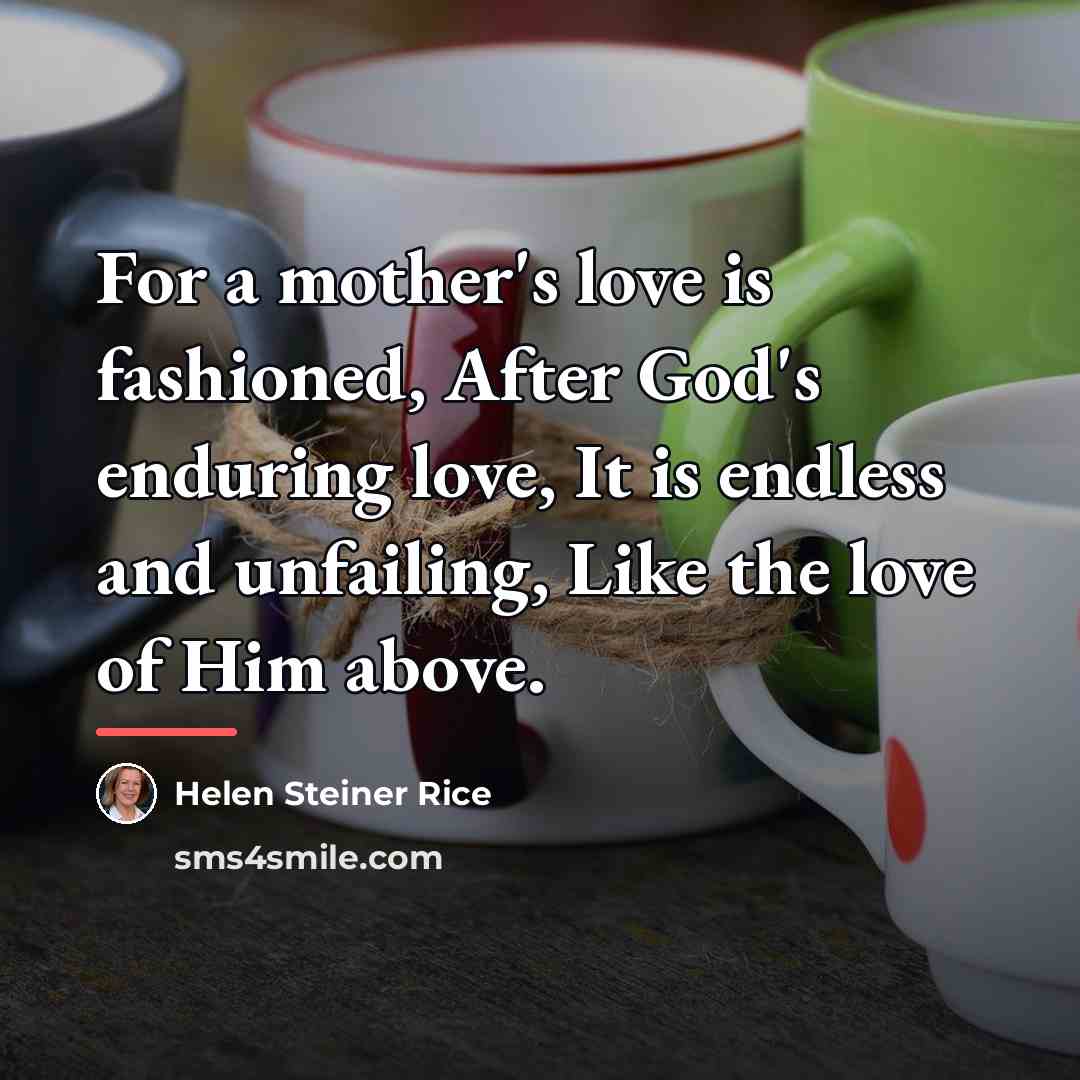 “For a mother's love is fashioned, After God's enduring love,…” quote by Helen Steiner Rice