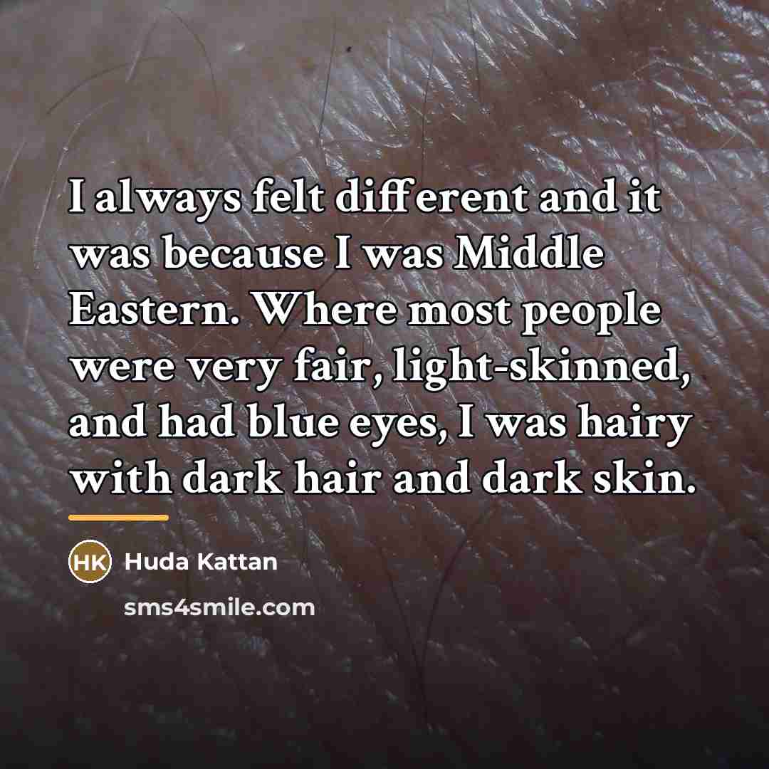 “I always felt different and it was because I was…” quote by Huda Kattan