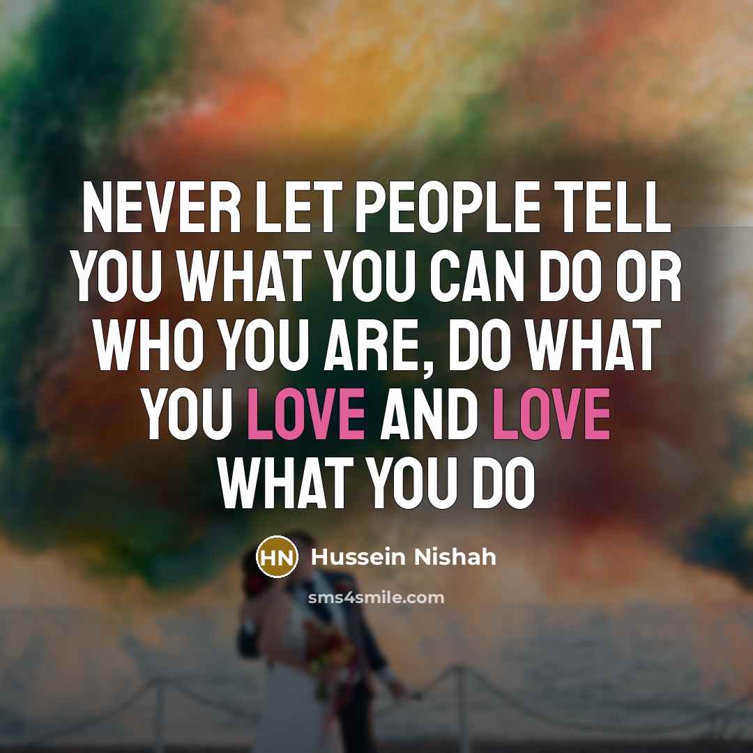 “Never let people tell you what you can do or…” quote by Hussein Nishah