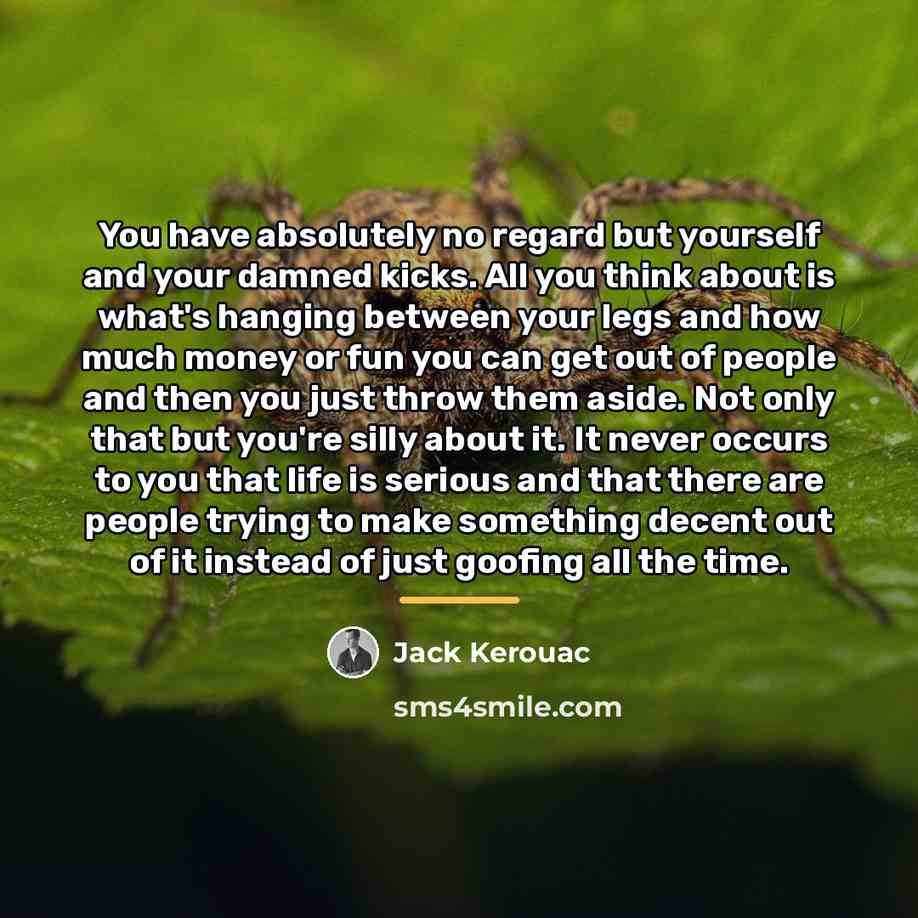 “You have absolutely no regard but yourself and your damned…” quote by Jack Kerouac