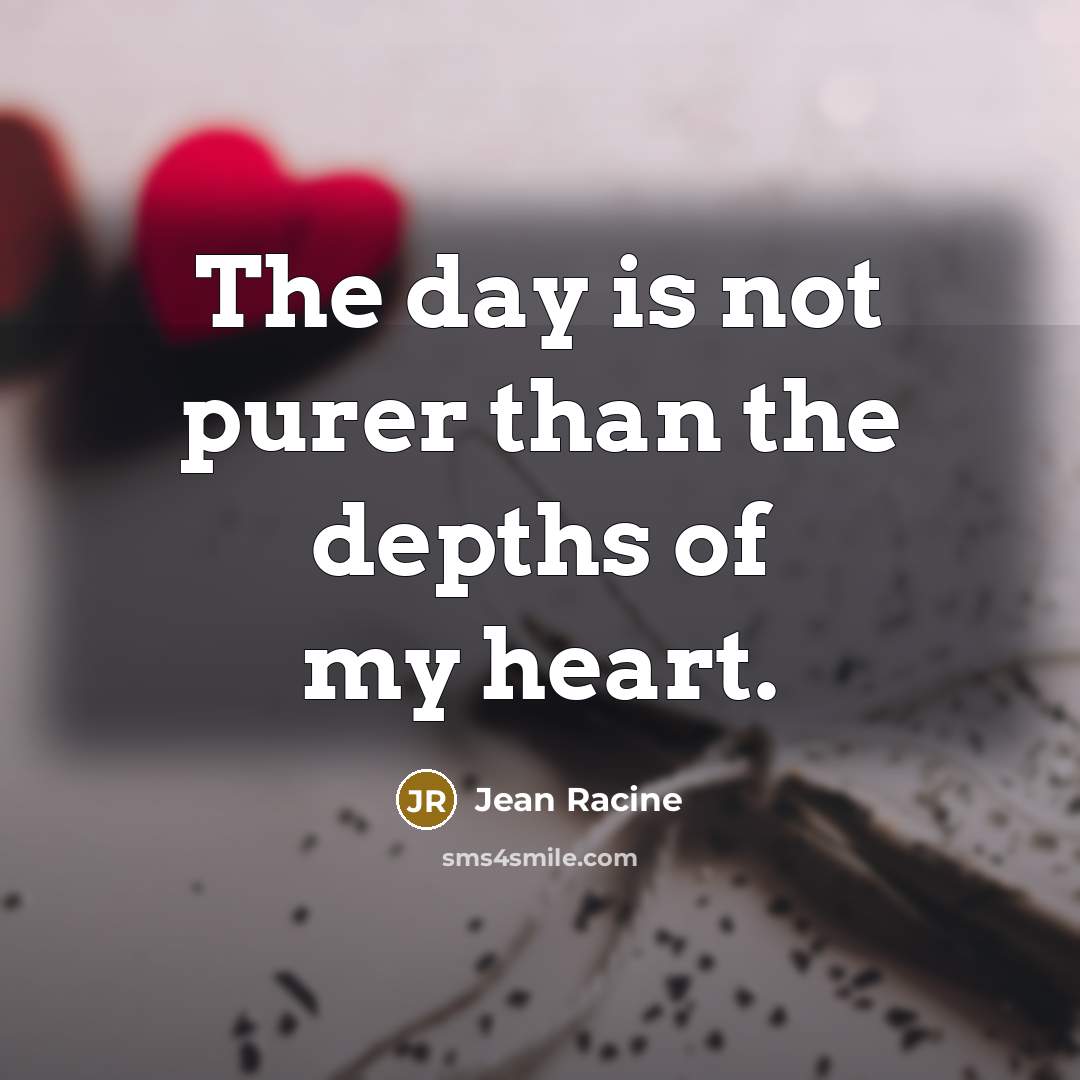 “The day is not purer than the depths of my…” quote by Jean Racine