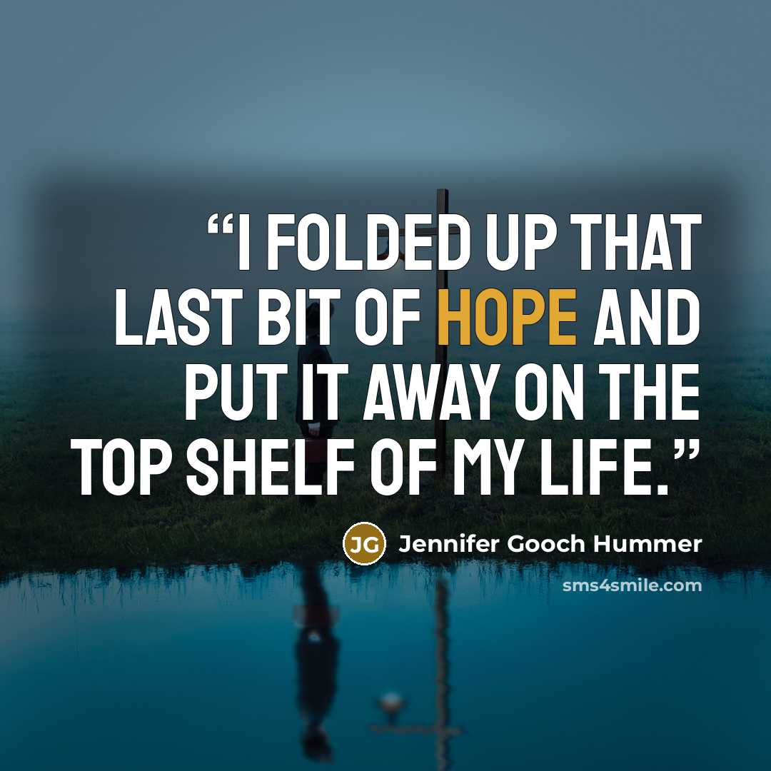 “I folded up that last bit of hope and put it away on the top shelf of my life.” quote by Jennifer Gooch Hummer