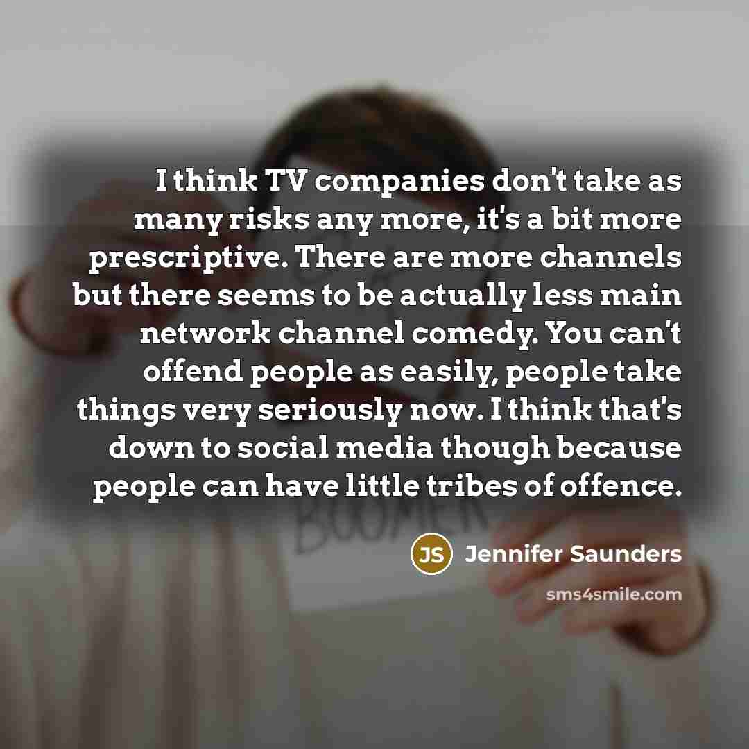 “I think TV companies don't take as many risks any…” quote by Jennifer Saunders