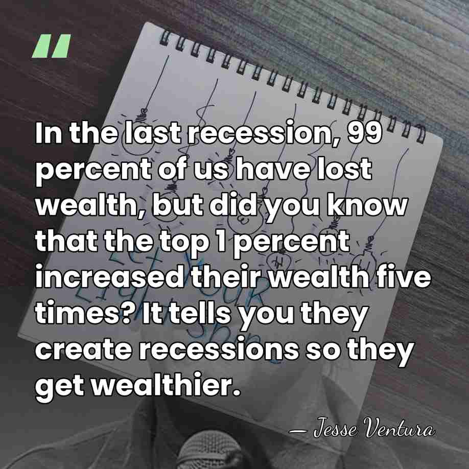 In the last recession, 99 percent of us have lost wealth, but&hellip; - Jesse Ventura