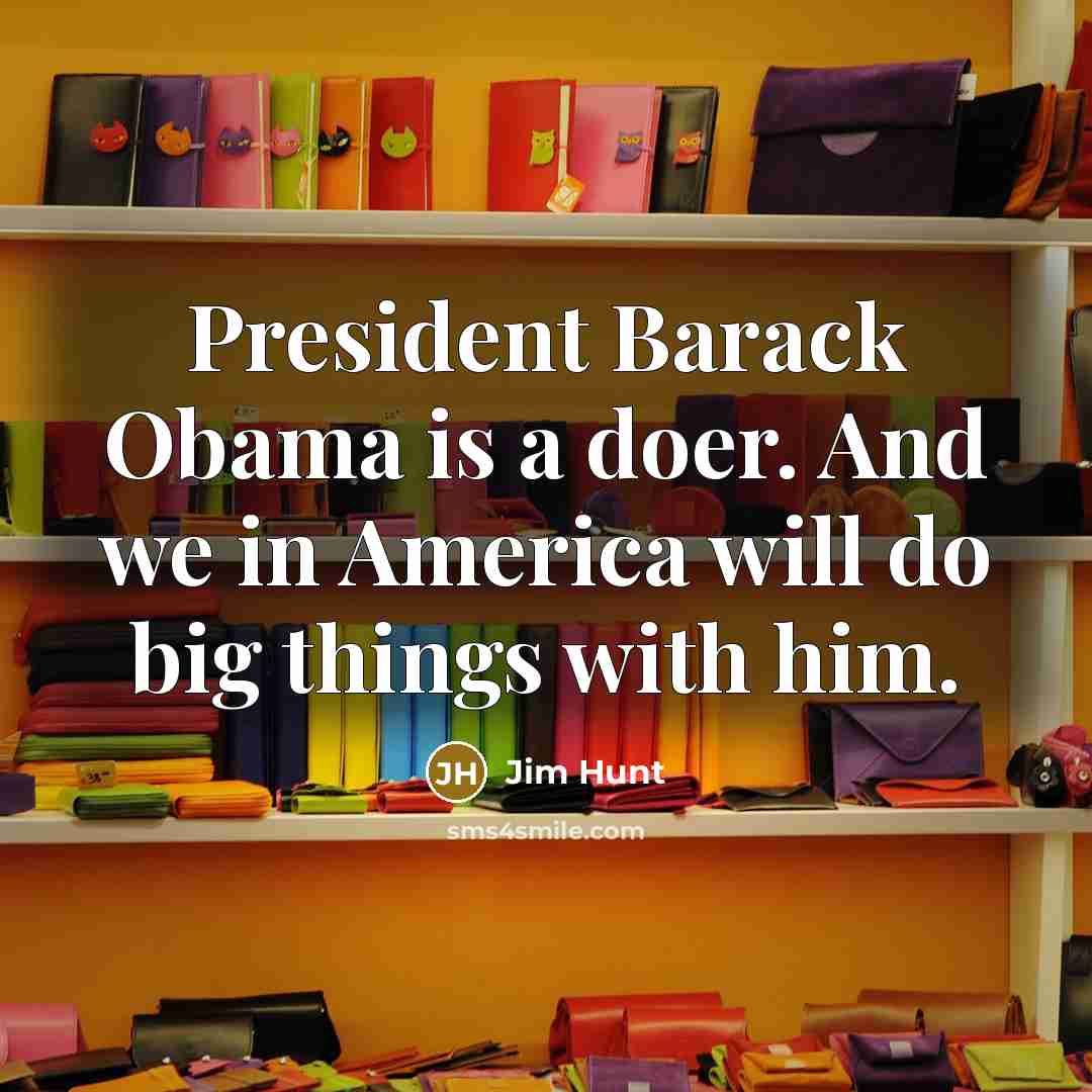 “President Barack Obama is a doer. And we in America…” quote by Jim Hunt