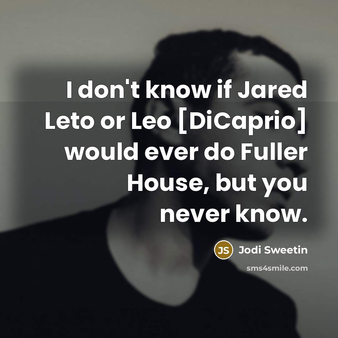 “I don't know if Jared Leto or Leo [DiCaprio] would…” quote by Jodi Sweetin