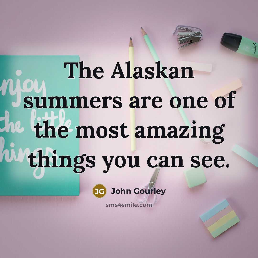 “The Alaskan summers are one of the most amazing things…” quote by John Gourley