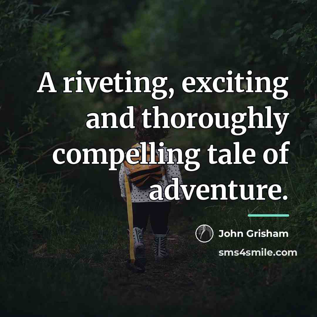 “A riveting, exciting and thoroughly compelling tale of adventure.…” quote by John Grisham