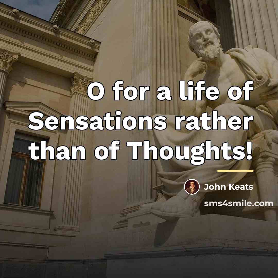 “O for a life of Sensations rather than of Thoughts!…” quote by John Keats