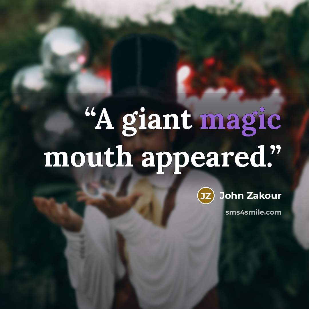 “​A giant magic mouth appeared.” quote by John Zakour