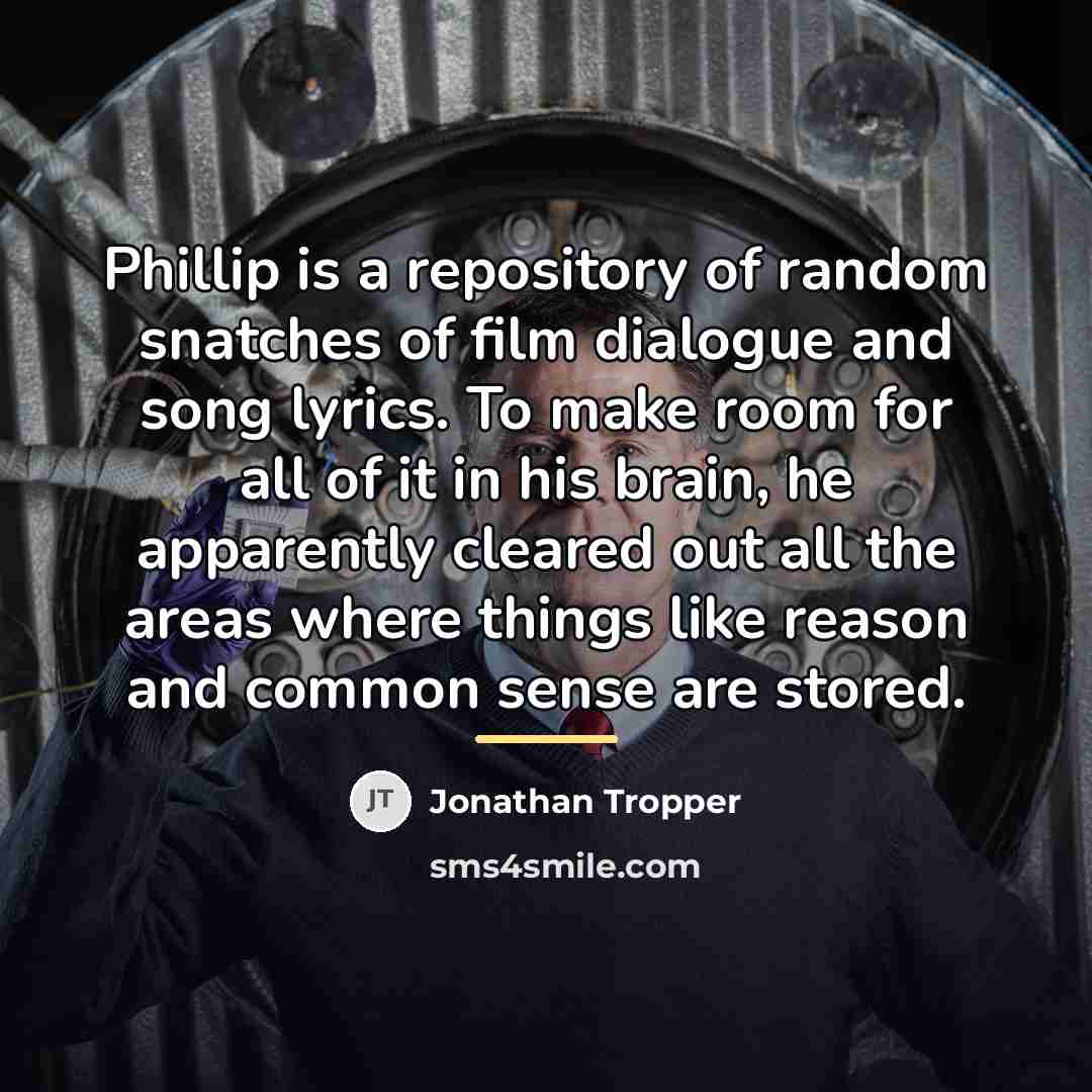 “Phillip is a repository of random snatches of film dialogue…” quote by Jonathan Tropper
