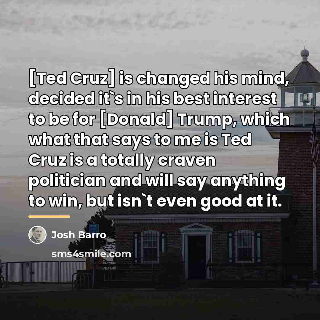 “[Ted Cruz] is changed his mind, decided it`s in his…” quote by Josh Barro