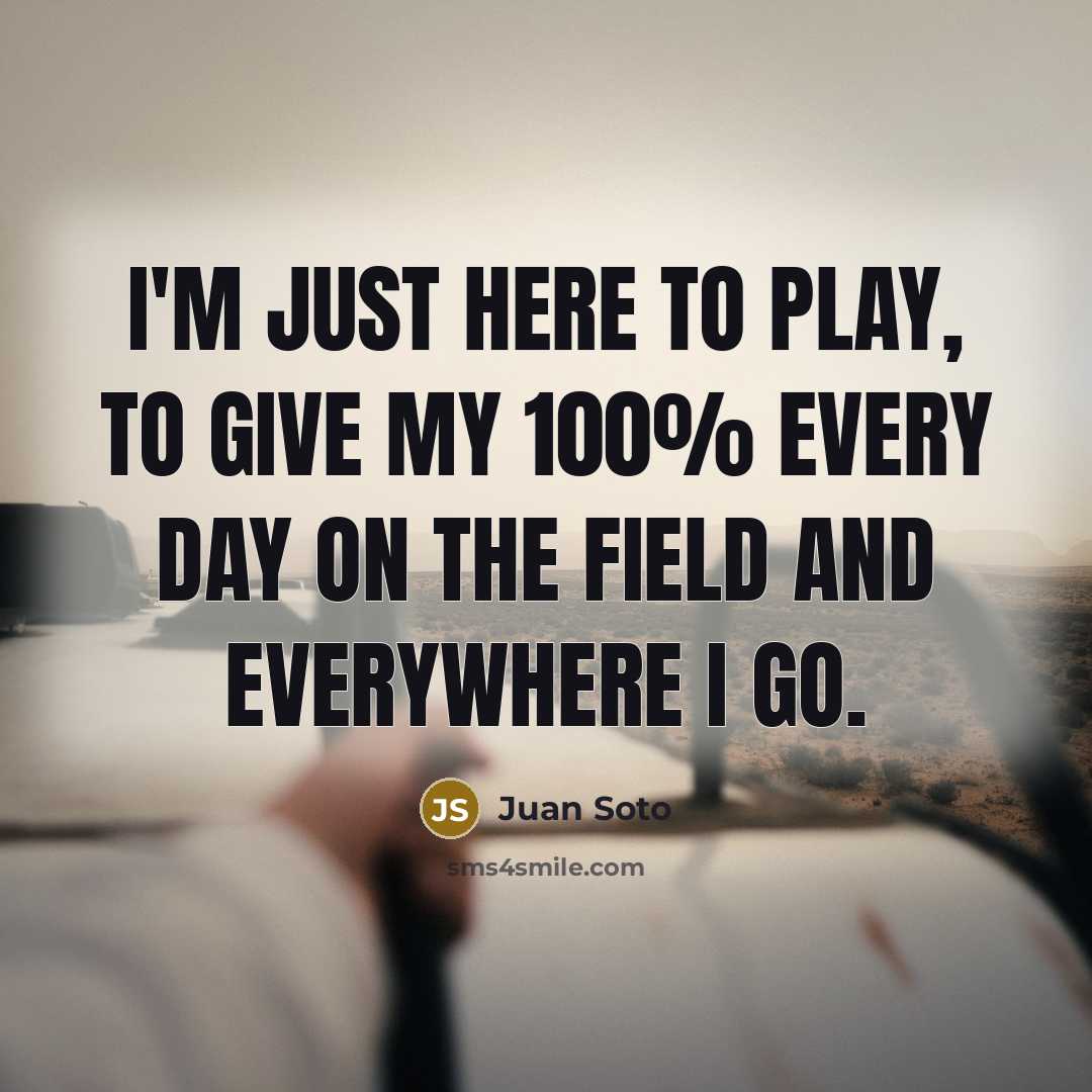 “I'm just here to play, to give my 100% every…” quote by Juan Soto