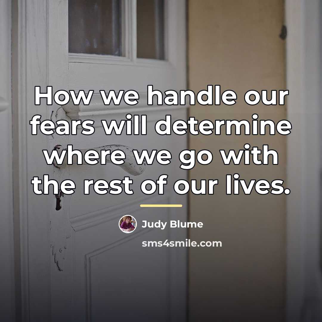 “How we handle our fears will determine where we go…” quote by Judy Blume