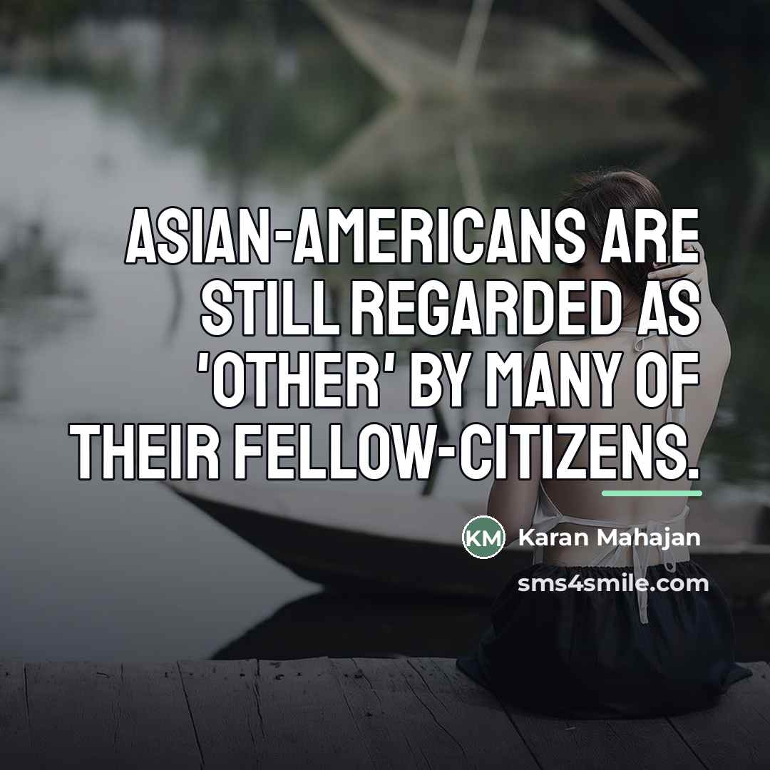 “Asian-Americans are still regarded as 'other' by many of their…” quote by Karan Mahajan