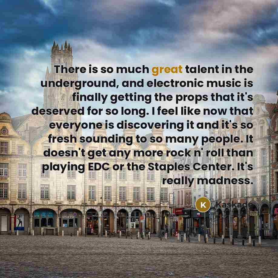 “There is so much great talent in the underground, and…” quote by Kaskade