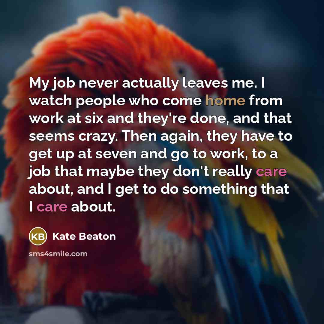 “My job never actually leaves me. I watch people who…” quote by Kate Beaton