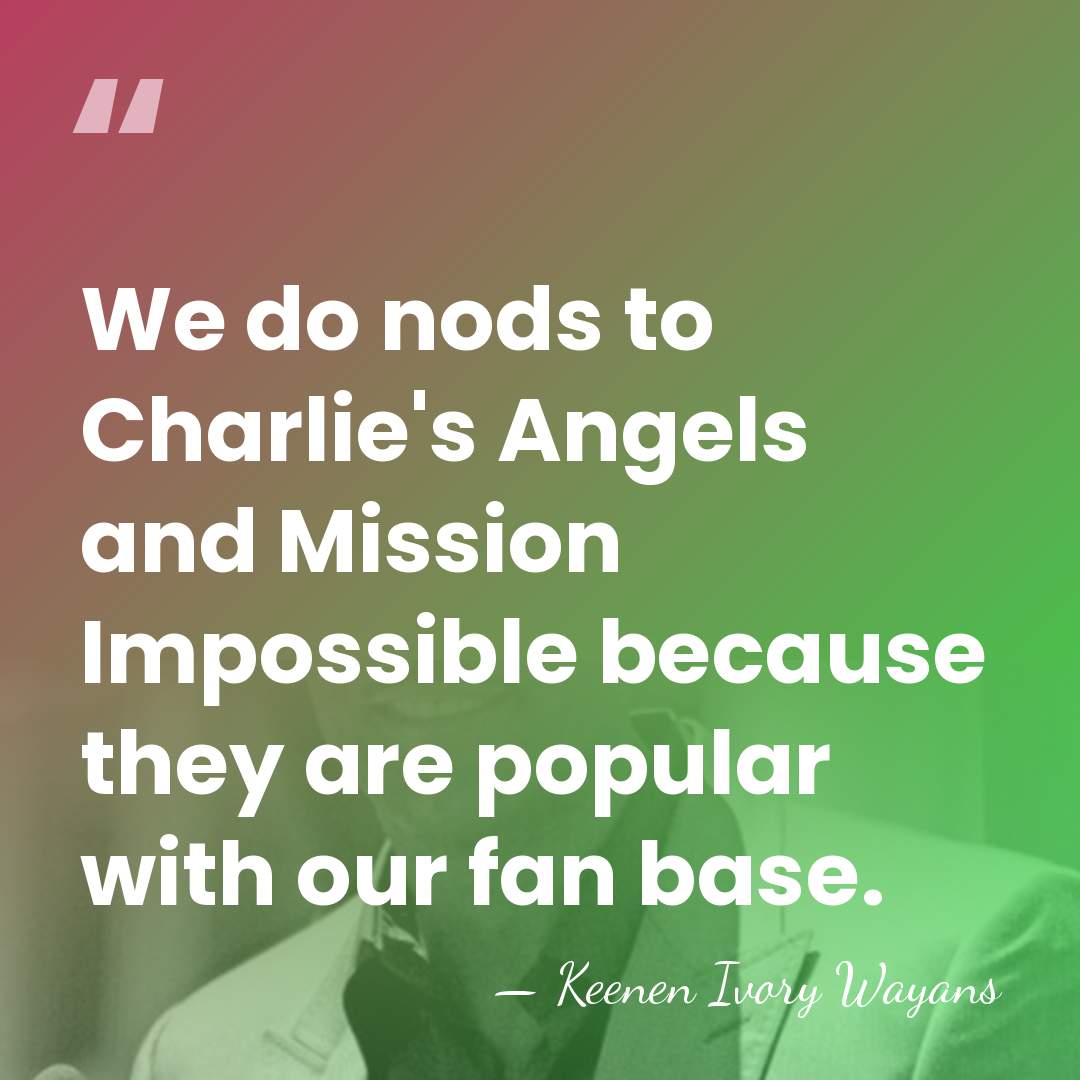 We do nods to Charlie's Angels and Mission Impossible because they are&hellip; - Keenen Ivory Wayans