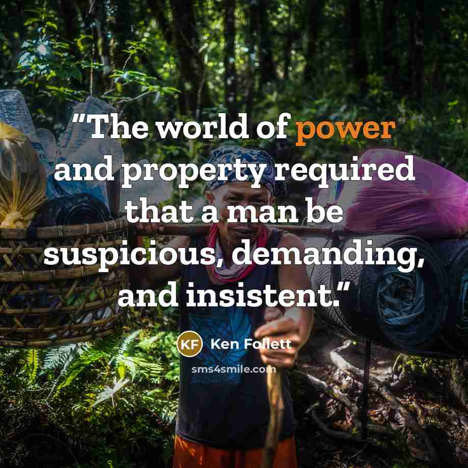 “The world of power and property required that a man be suspicious, demanding, and insistent.” quote by Ken Follett