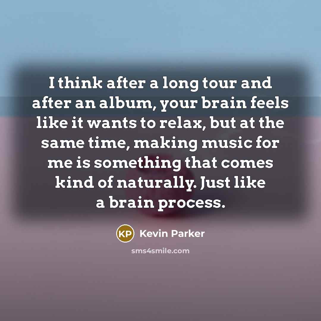 “I think after a long tour and after an album,…” quote by Kevin Parker