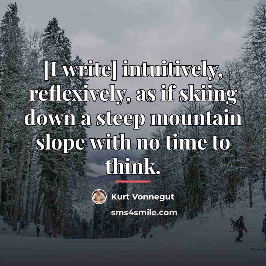 “[I write] intuitively, reflexively, as if skiing down a steep…” quote by Kurt Vonnegut