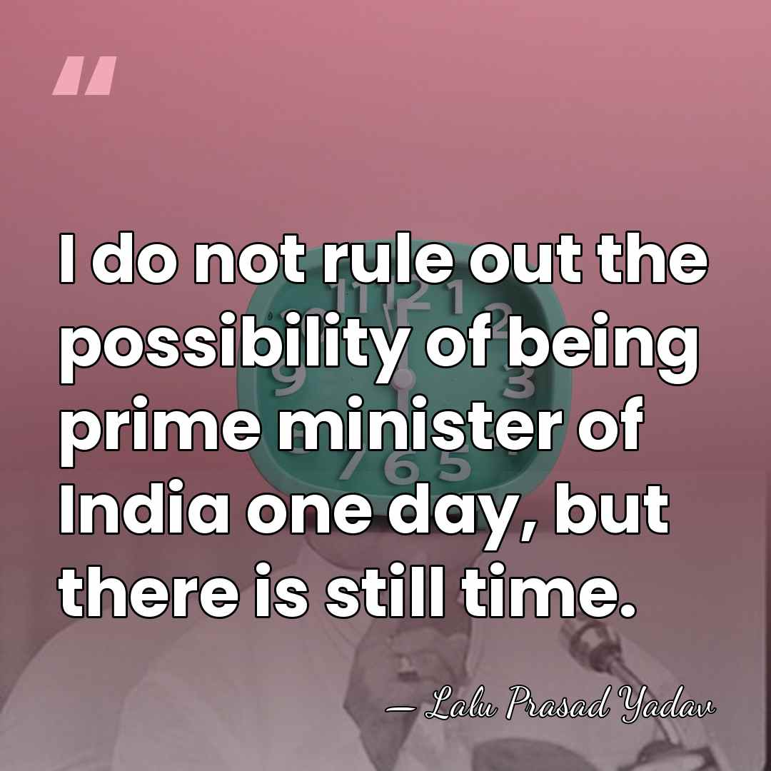 I do not rule out the possibility of being prime minister of&hellip; - Lalu Prasad Yadav