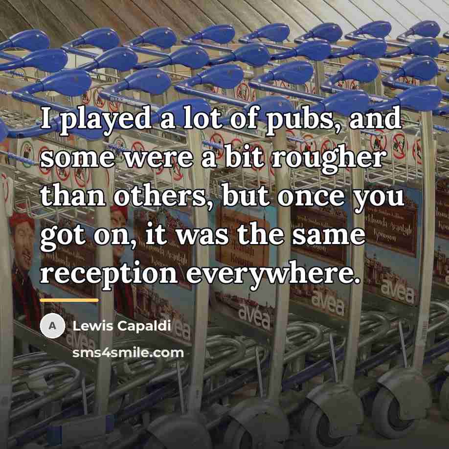 “I played a lot of pubs, and some were a…” quote by Lewis Capaldi