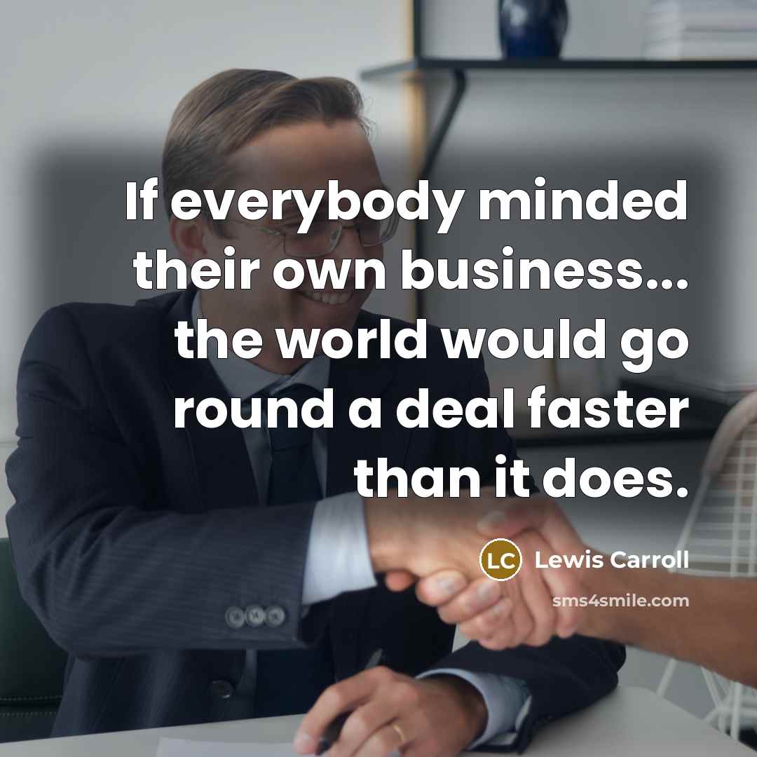 “If everybody minded their own business... the world would go…” quote by Lewis Carroll